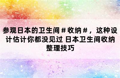 参观日本的卫生间＃收纳＃，这种设计估计你都没见过 日本卫生间收纳整理技巧